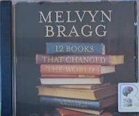 12 Books That Changed The World written by Melvyn Bragg performed by Patricia Hodge, Hugh Ross, Robert Powell and Bill Bingham on Audio CD (Abridged)